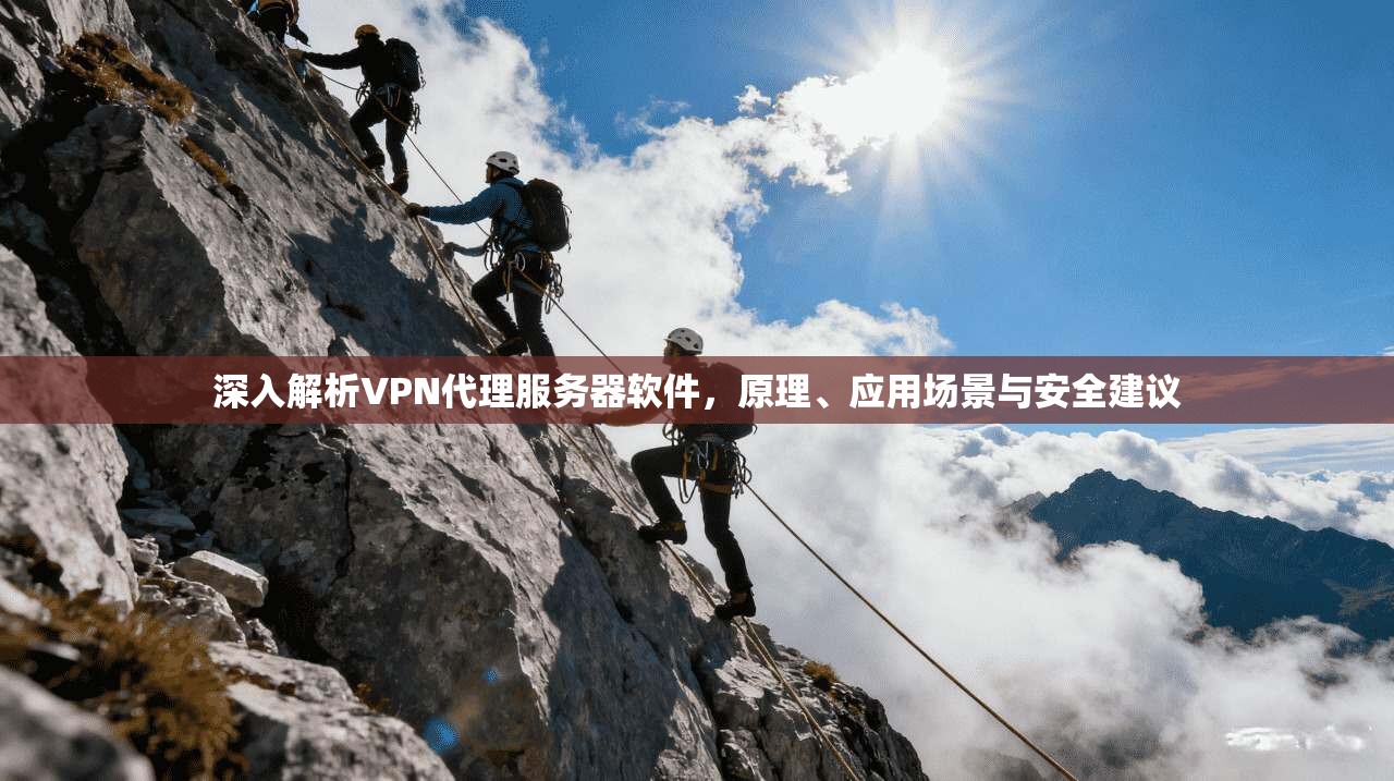 深入解析VPN代理服务器软件，原理、应用场景与安全建议