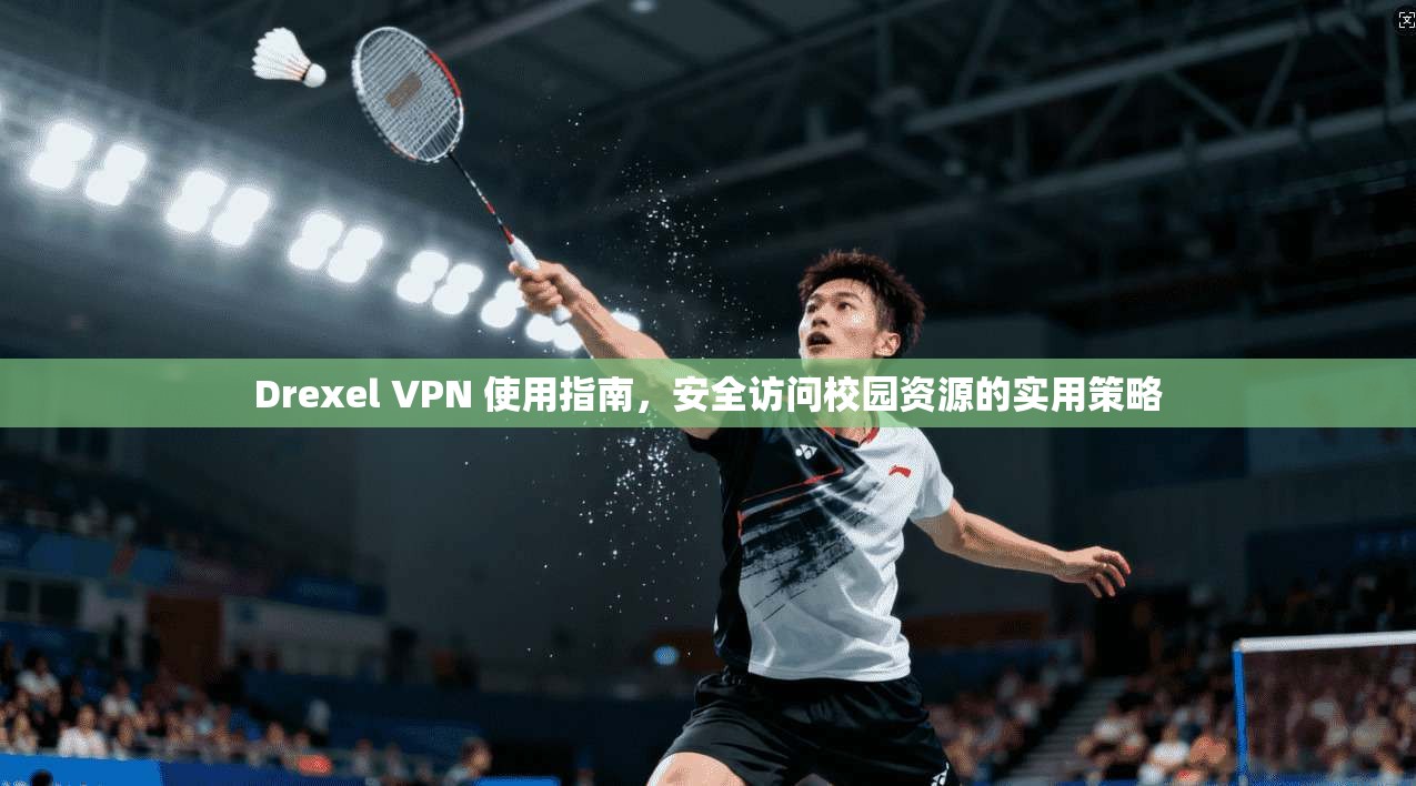 Drexel VPN 使用指南，安全访问校园资源的实用策略
