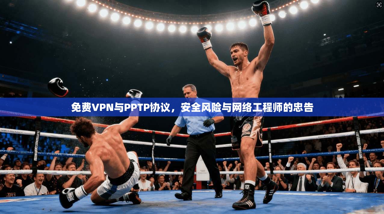 免费VPN与PPTP协议，安全风险与网络工程师的忠告