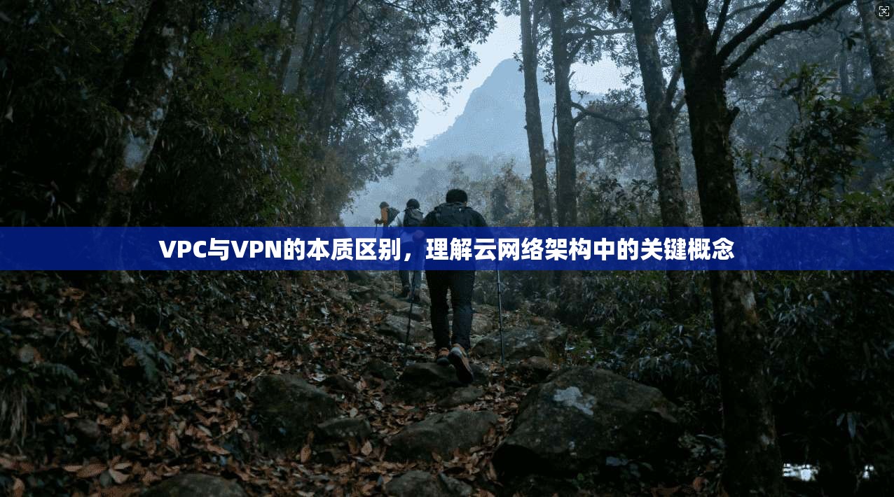 VPC与VPN的本质区别，理解云网络架构中的关键概念