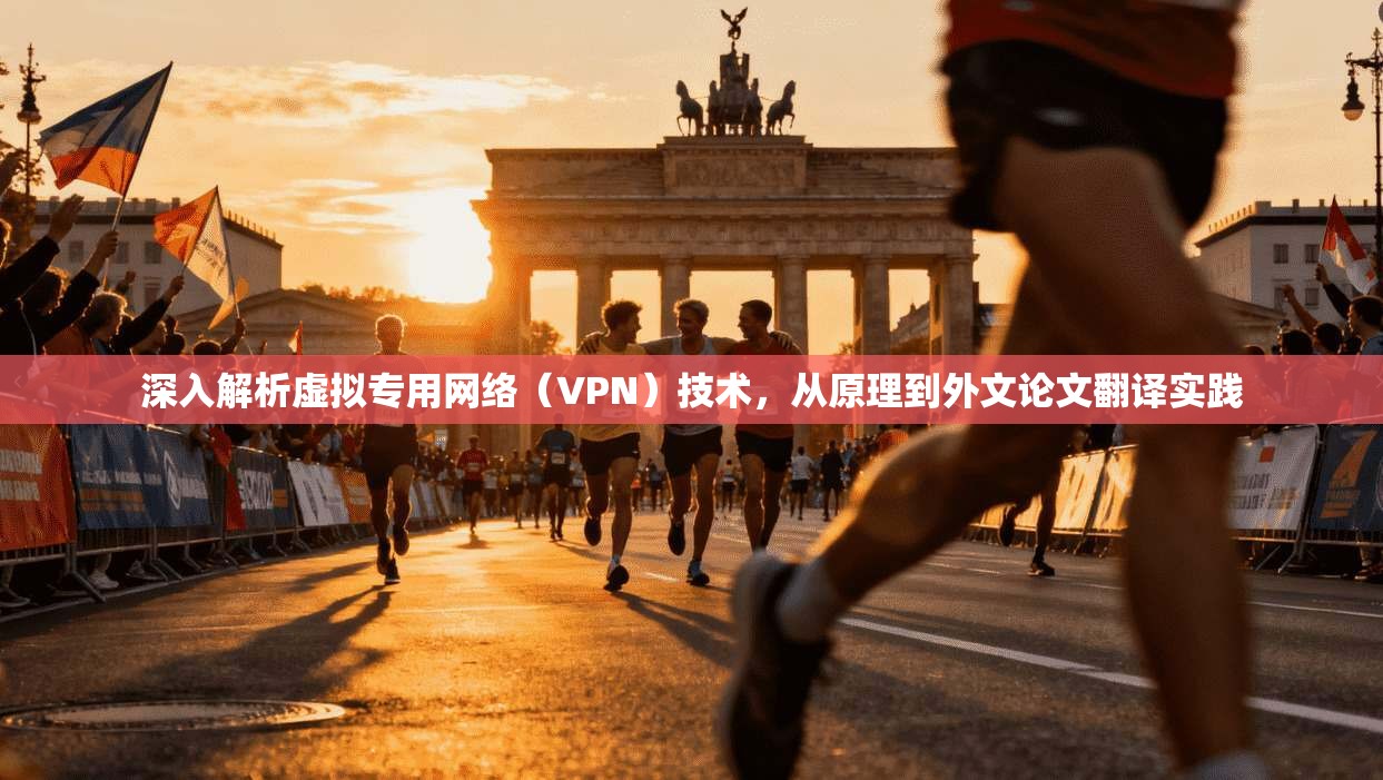 深入解析虚拟专用网络（VPN）技术，从原理到外文论文翻译实践