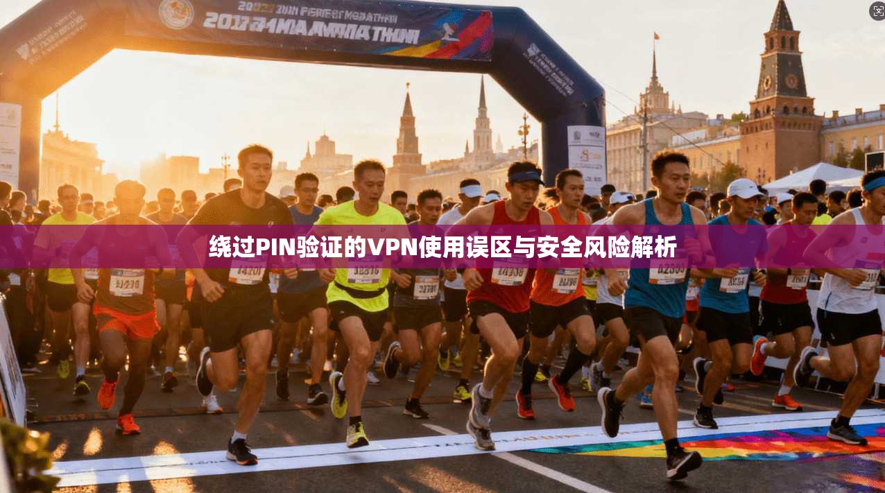 绕过PIN验证的VPN使用误区与安全风险解析