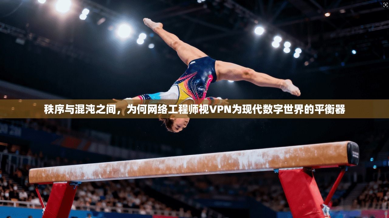 秩序与混沌之间，为何网络工程师视VPN为现代数字世界的平衡器