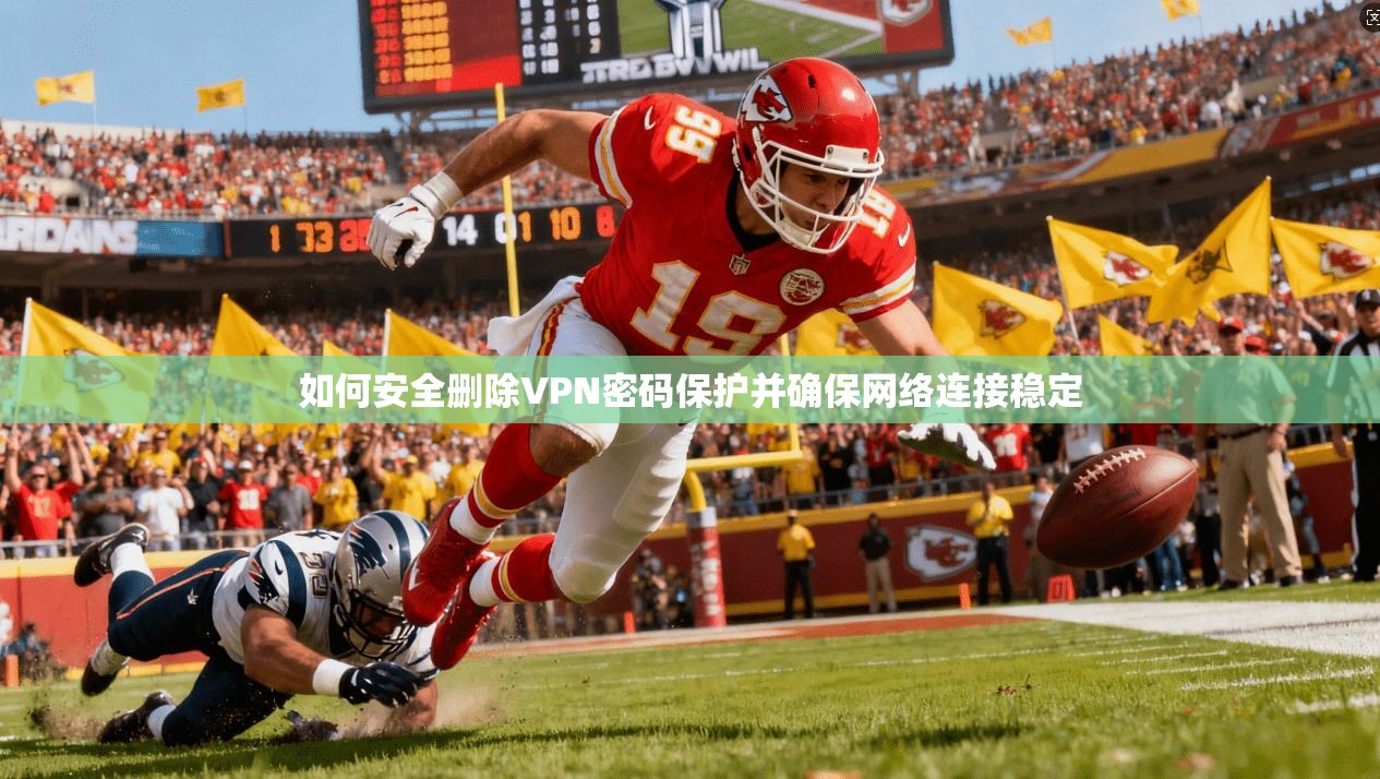 如何安全删除VPN密码保护并确保网络连接稳定