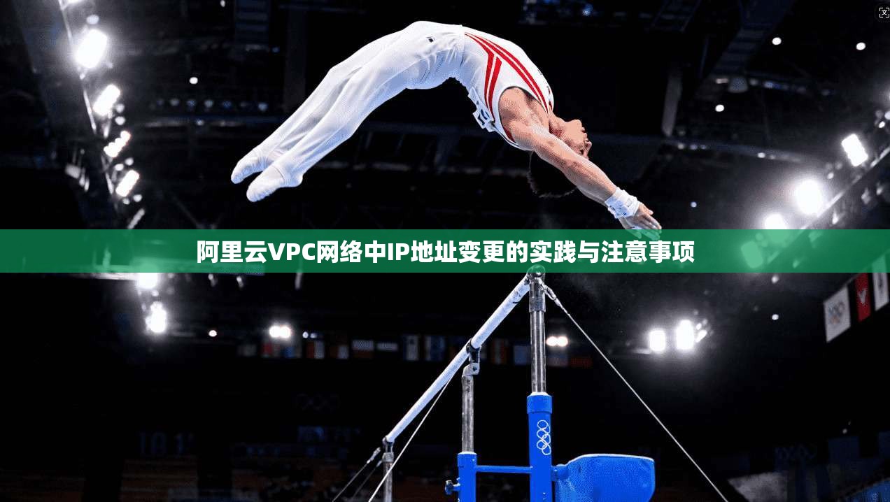阿里云VPC网络中IP地址变更的实践与注意事项
