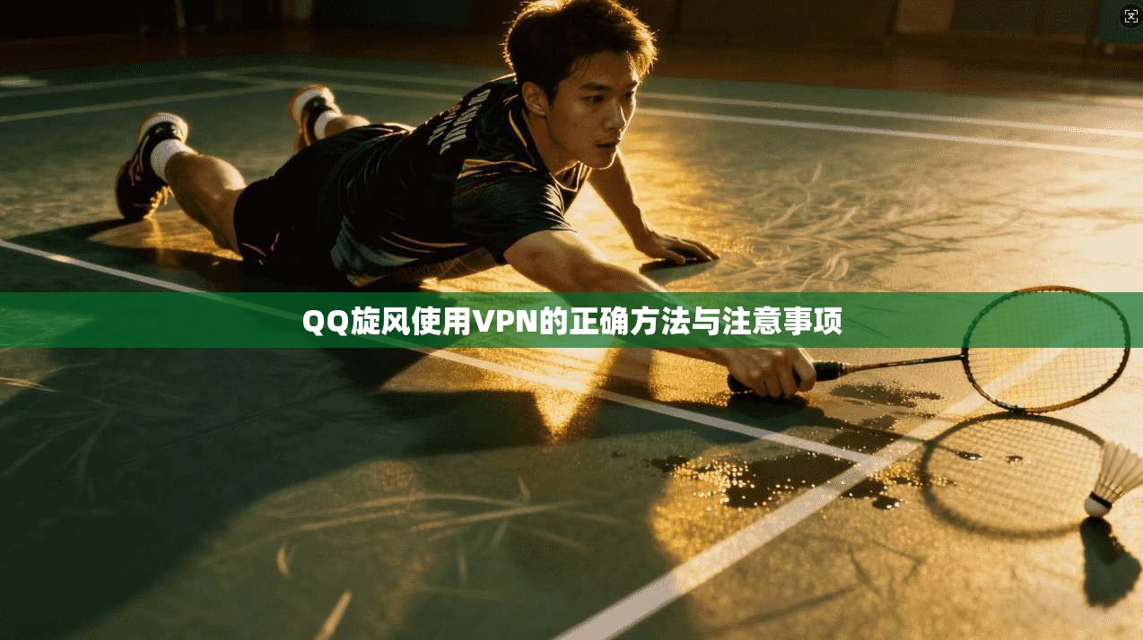 QQ旋风使用VPN的正确方法与注意事项