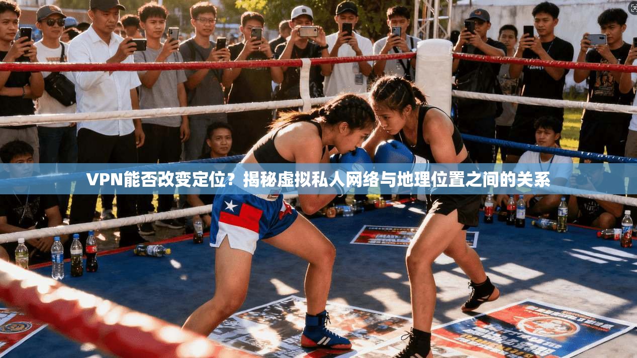 VPN能否改变定位？揭秘虚拟私人网络与地理位置之间的关系