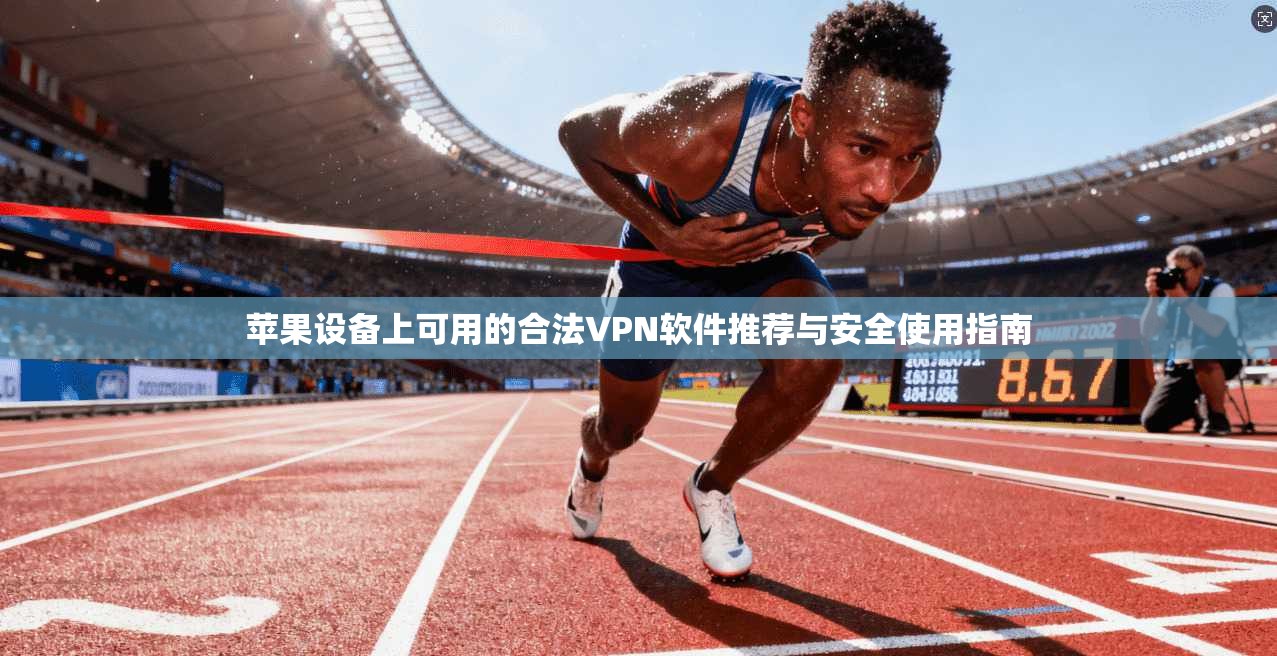 苹果设备上可用的合法VPN软件推荐与安全使用指南