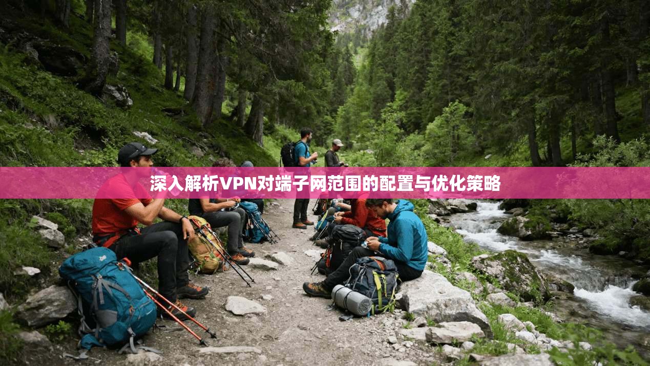 深入解析VPN对端子网范围的配置与优化策略