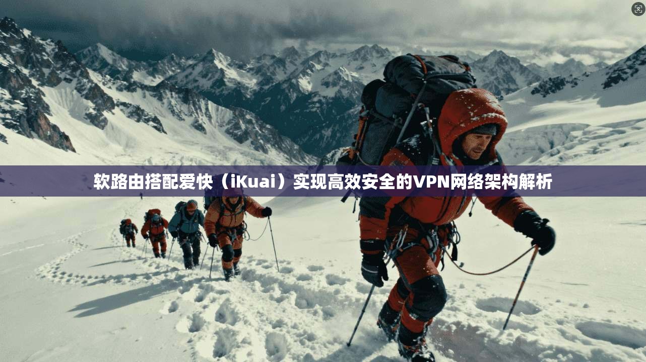 软路由搭配爱快（iKuai）实现高效安全的VPN网络架构解析