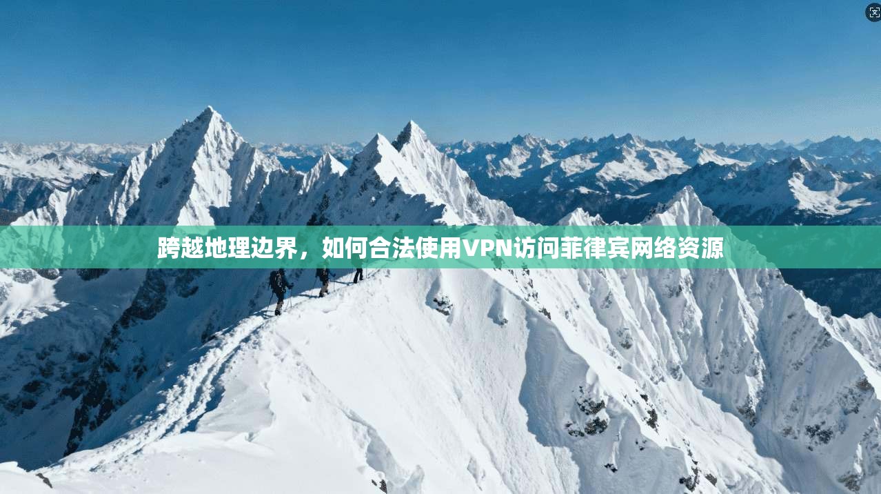 跨越地理边界，如何合法使用VPN访问菲律宾网络资源