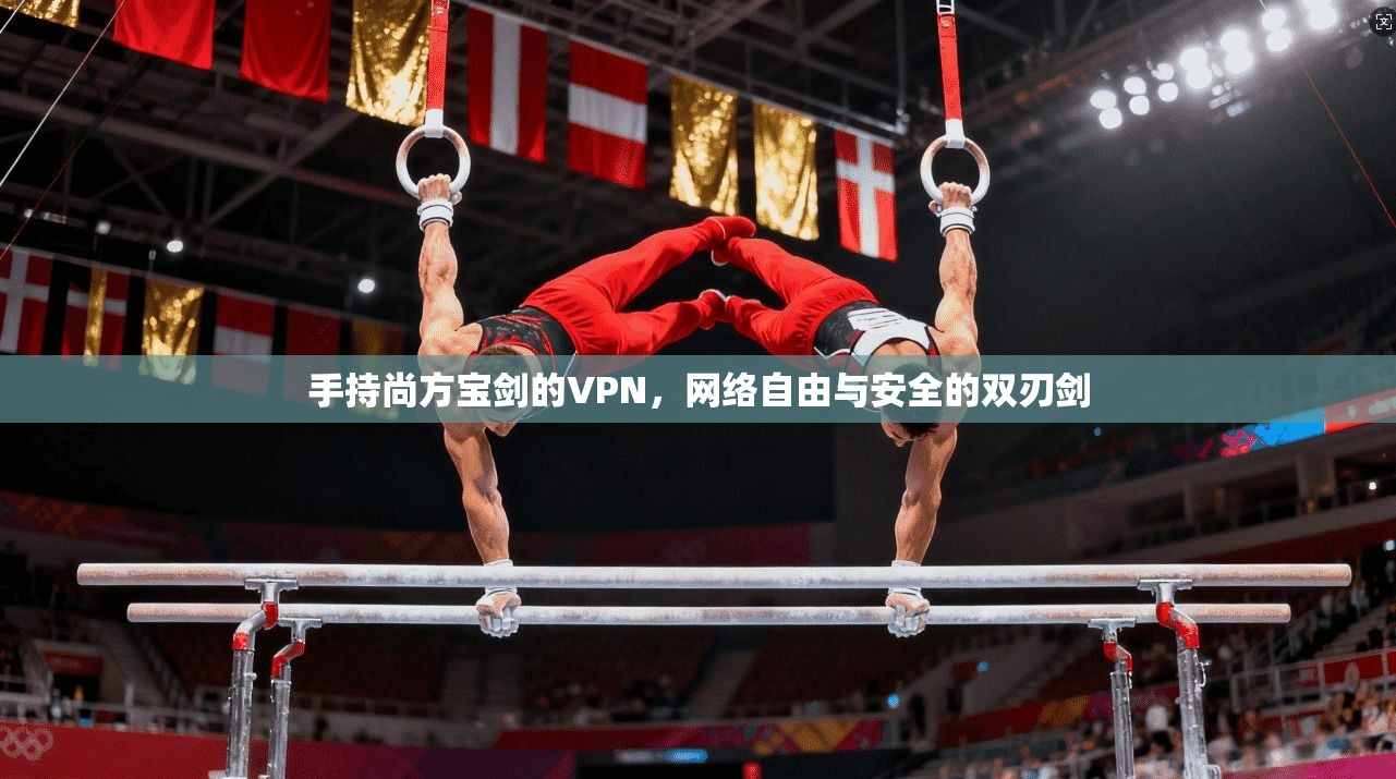 手持尚方宝剑的VPN，网络自由与安全的双刃剑