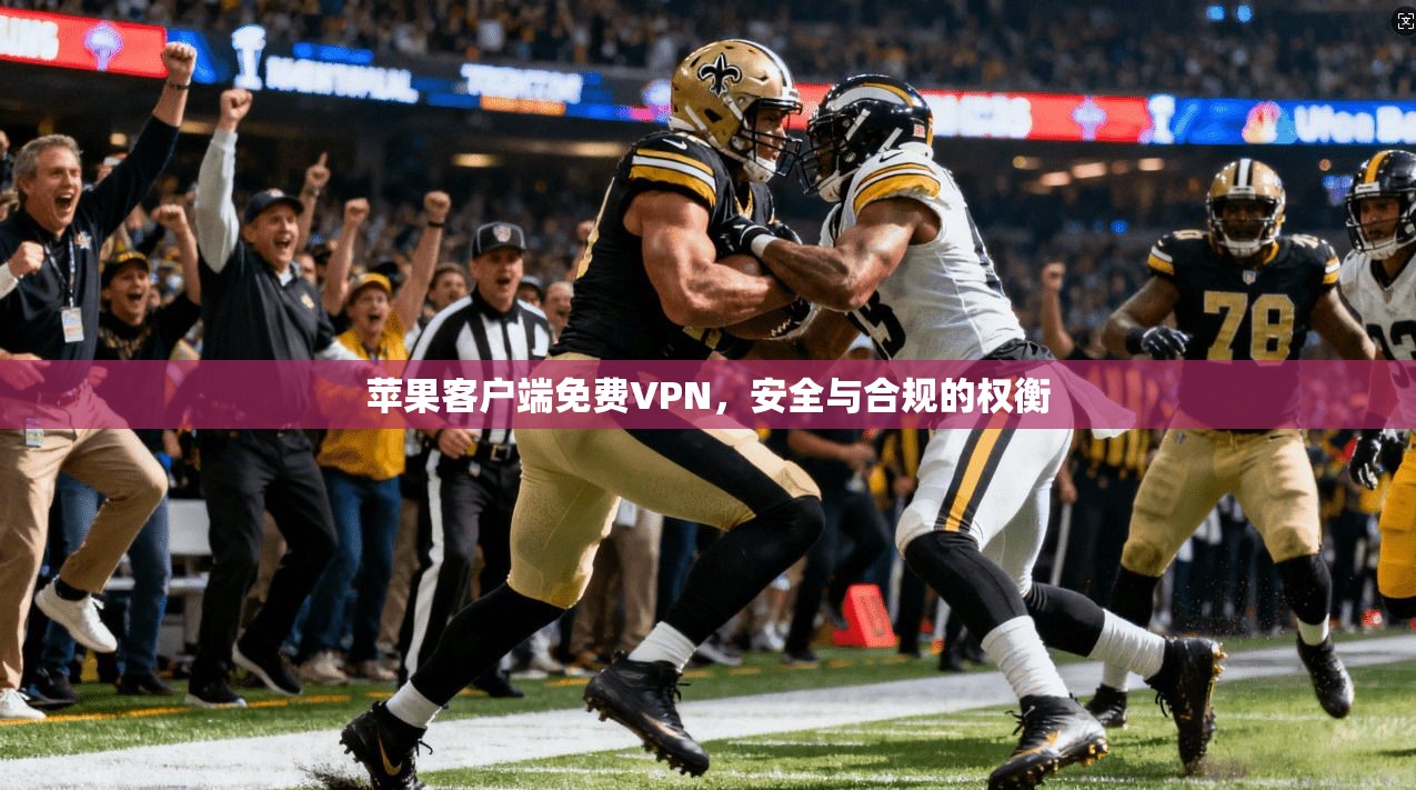 苹果客户端免费VPN，安全与合规的权衡