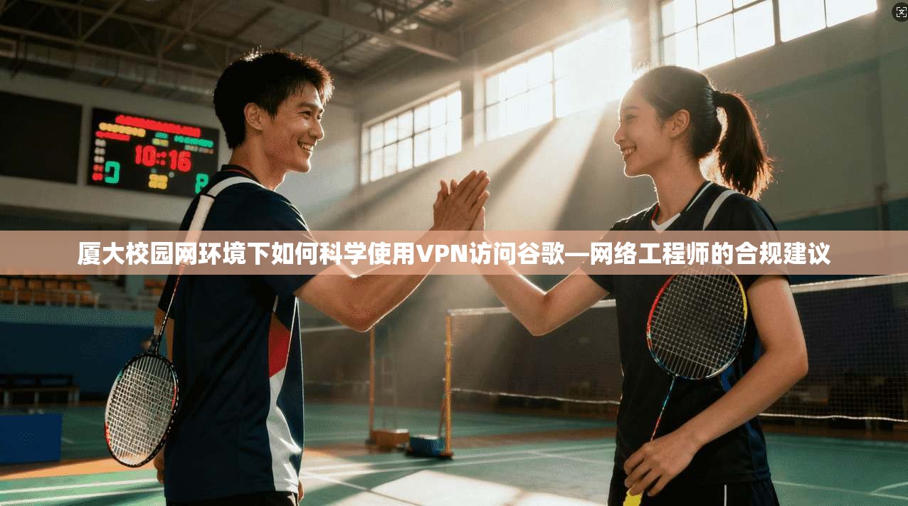 厦大校园网环境下如何科学使用VPN访问谷歌—网络工程师的合规建议