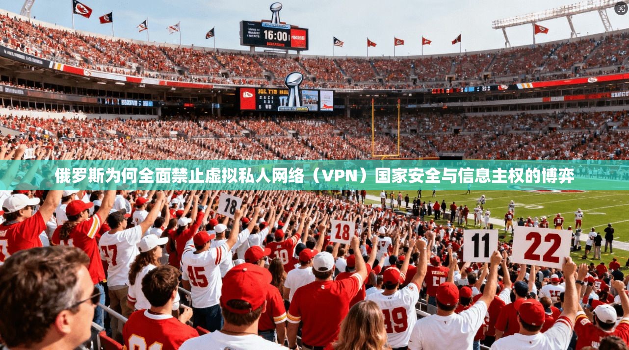 俄罗斯为何全面禁止虚拟私人网络（VPN）国家安全与信息主权的博弈