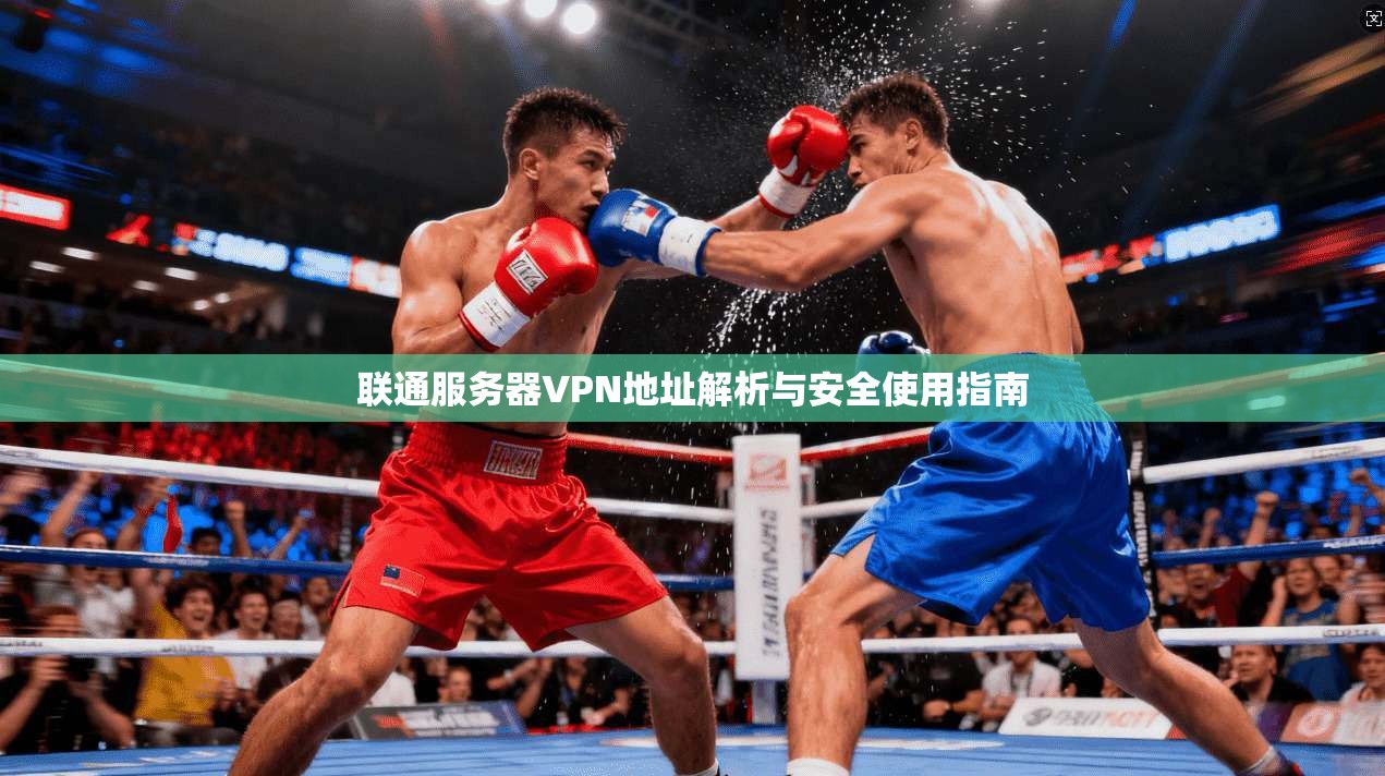 联通服务器VPN地址解析与安全使用指南