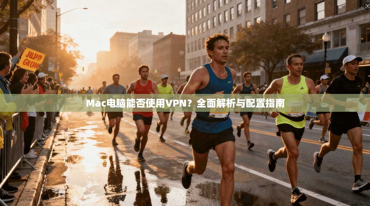 Mac电脑能否使用VPN？全面解析与配置指南