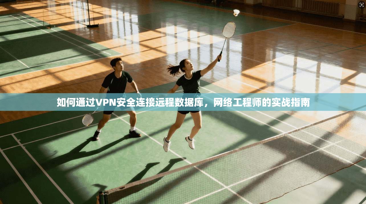 如何通过VPN安全连接远程数据库,网络工程师的实战指南 如何通过VPN安全连接远程数据库,网络工程师的实战指南