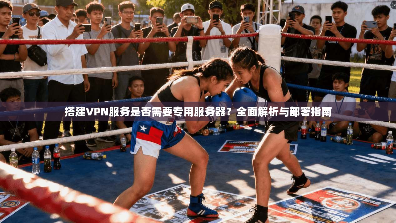 搭建VPN服务是否需要专用服务器？全面解析与部署指南