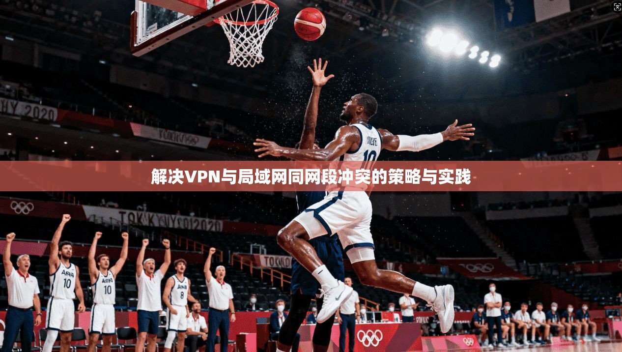 解决VPN与局域网同网段冲突的策略与实践