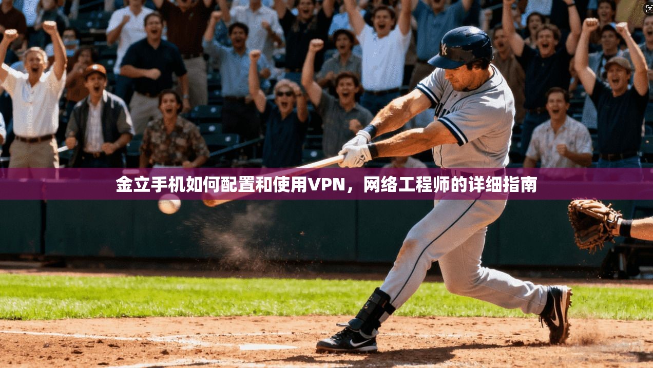 金立手机如何配置和使用VPN，网络工程师的详细指南