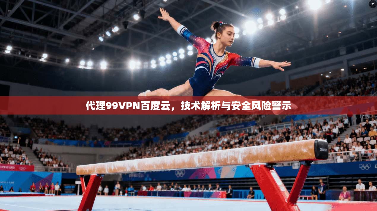 代理99VPN百度云，技术解析与安全风险警示