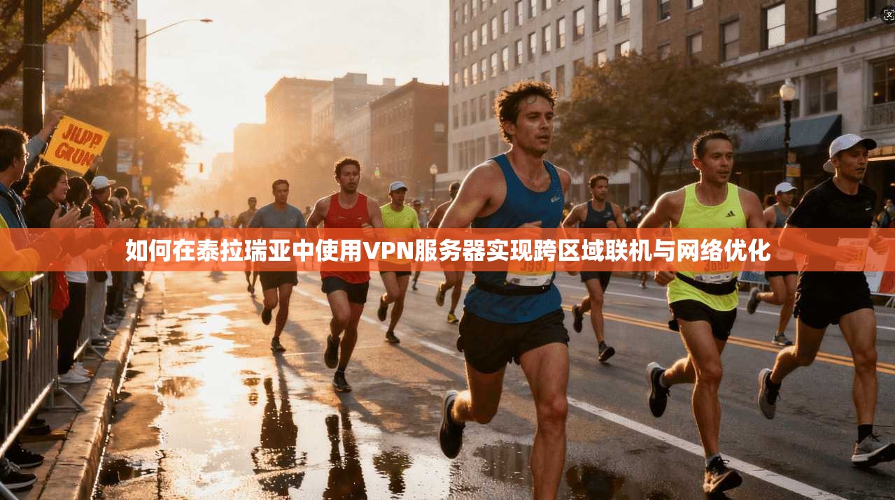 如何在泰拉瑞亚中使用VPN服务器实现跨区域联机与网络优化