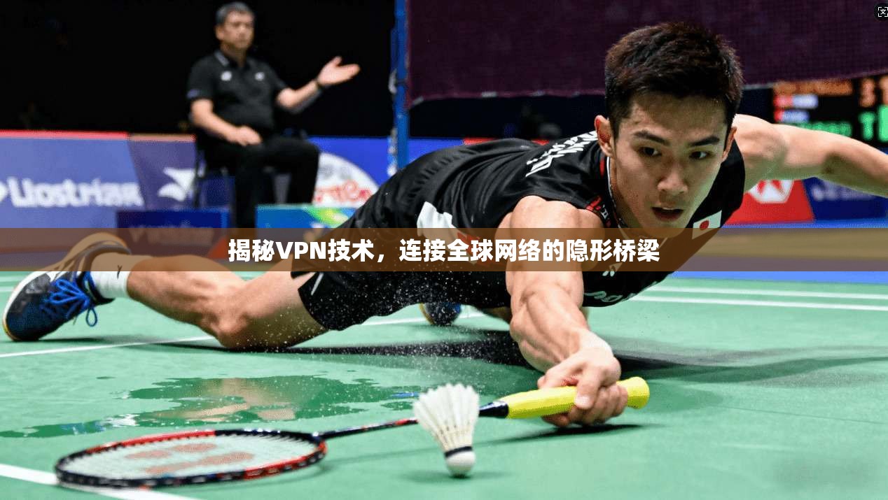 揭秘VPN技术，连接全球网络的隐形桥梁