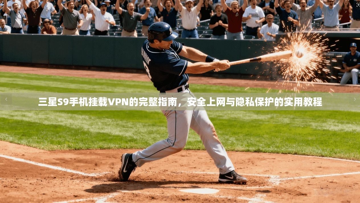 三星S9手机挂载VPN的完整指南，安全上网与隐私保护的实用教程