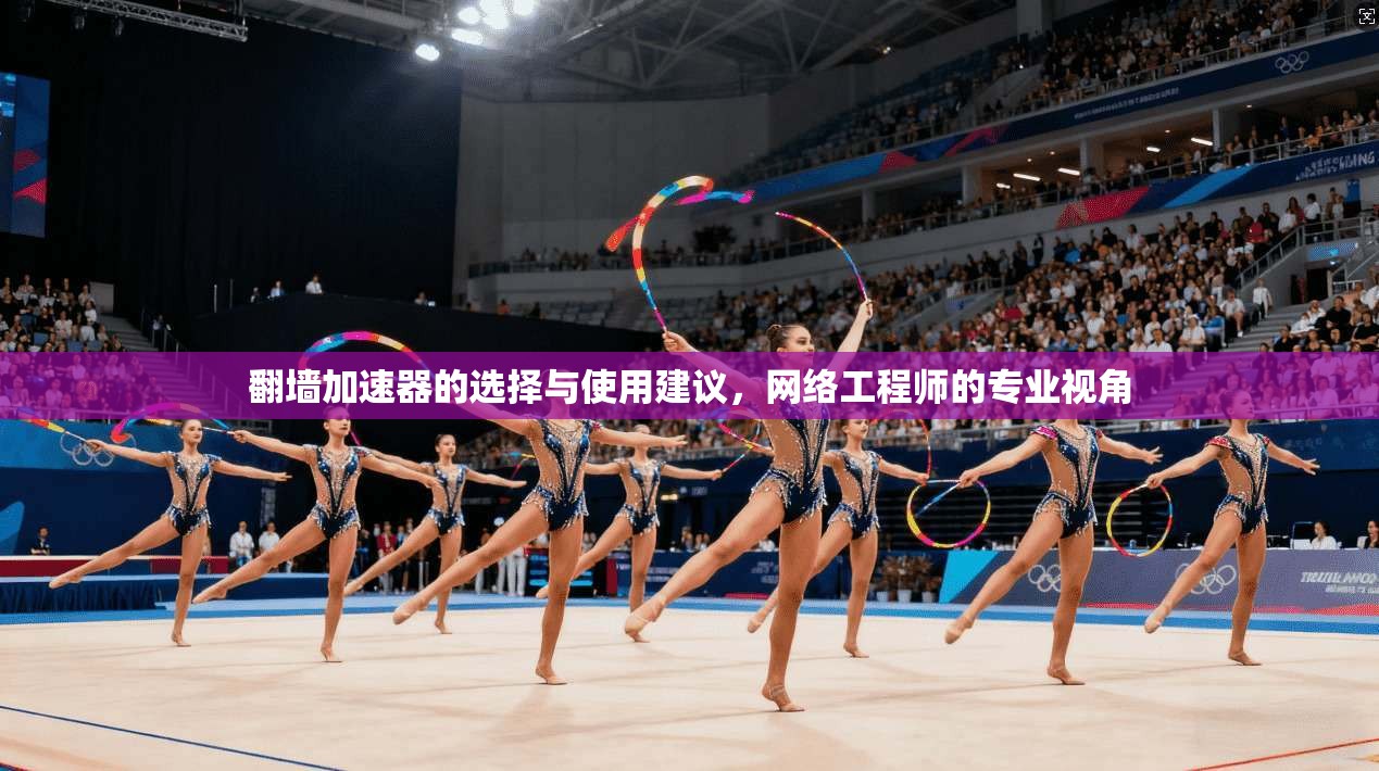 翻墙加速器的选择与使用建议，网络工程师的专业视角