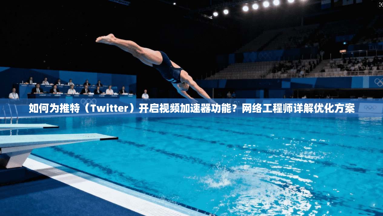 如何为推特（Twitter）开启视频加速器功能？网络工程师详解优化方案