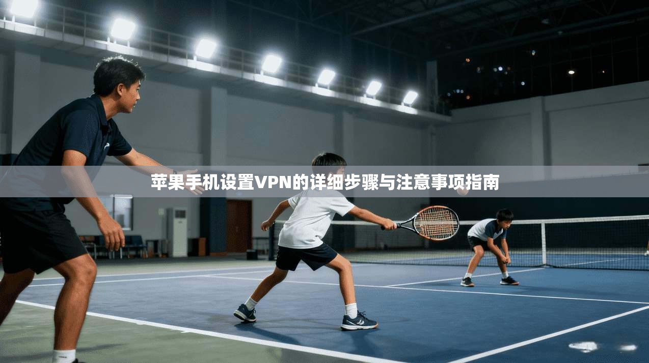 苹果手机设置VPN的详细步骤与注意事项指南